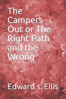 The Campers Out or The Right Path and the Wrong by Edward S. Ellis