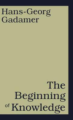 The Beginning of Knowledge by Hans-Georg Gadamer