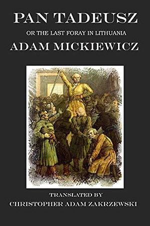 Pan Tadeusz: or the last foray into Lithuania by Adam Mickiewicz, Christopher Adam Zakrzewski