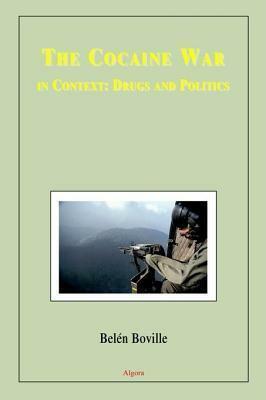 The Cocaine War in Context: Drugs and Politics by Belen Boville