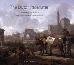 The Dutch Italianates: 17th Century Masterpieces from Dulwich Picture Gallery, London by Ian A. C. Dejardin