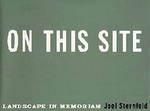 On This Site: Landscape in Memoriam by Joel Sternfeld, Joel Sternfeld