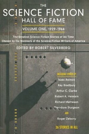 The Science Fiction Hall of Fame, Volume One, 1929-1964 by James Blish, Fritz Leiber, Robert Silverberg, Stanley G. Weinbaum, Isaac Asimov, Ray Bradbury, John W. Campbell Jr., Theodore Sturgeon, Daniel Keyes, Lester del Rey, C.M. Kornbluth, Arthur C. Clarke, A.E. van Vogt, Lewis Padgett, Alfred Bester, Tom Godwin, Roger Zelazny, Anthony Boucher, Clifford D. Simak, Damon Knight, Cordwainer Smith, Murray Leinster, Robert A. Heinlein, Judith Merril, Fredric Brown, Richard Matheson, Jerome Bixby