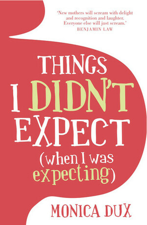 Things I Didn't Expect (When I Was Expecting) by Monica Dux