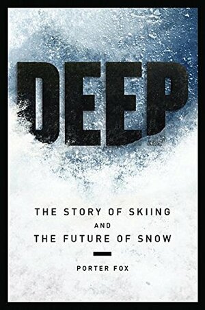 Deep: The Story of Skiing and The Future of Snow by Porter Fox