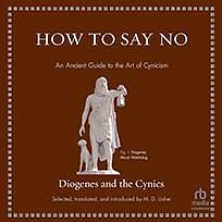 How to Say No: An Ancient Guide to the Art of Cynicism by Diogenes