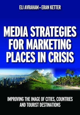 Media Strategies for Marketing Places in Crisis by Eli Avraham