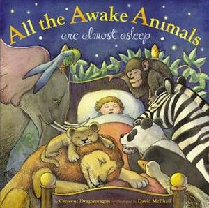 All the Awake Animals Are Almost Asleep by David McPhail, Crescent Dragonwagon