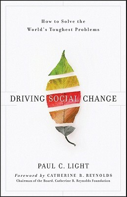 Driving Social Change: How to Solve the World's Toughest Problems by Paul C. Light