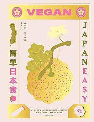 Vegan JapanEasy: Classic & Modern Vegan Japanese Recipes to Cook at Home by Tim Anderson, Tim Anderson