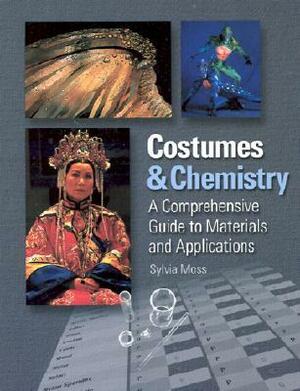 Costumes & Chemistry: A Comprehensive Guide to Materials and Applications by Sylvia Moss