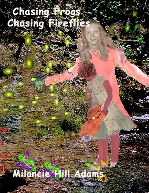 Chasing Frogs Chasing Fireflies by Milancie Hill Adams