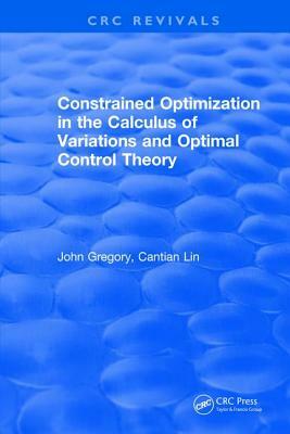Constrained Optimization in the Calculus of Variations and Optimal Control Theory by J. Gregory