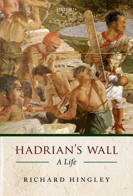 Hadrian's Wall: A Life by Richard Hingley