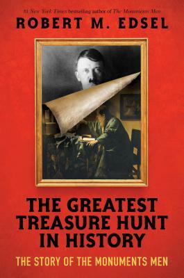 The Greatest Treasure Hunt in History: The Story of the Monuments Men by Robert M. Edsel