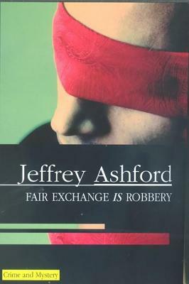 Fair Exchange Is Robbery by Jeffrey Ashford