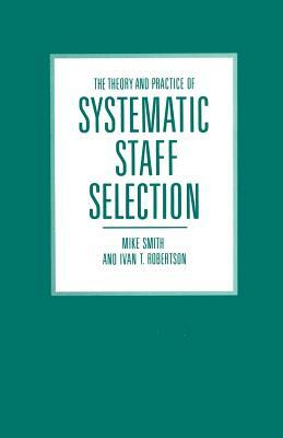 The Theory and Practice of Systematic Staff Selection by Ivan T. Robertson, Mike Smith