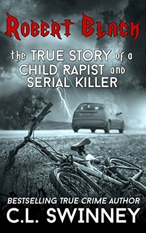 Robert Black: The True Story of a Child Rapist and Serial Killer from the United Kingdom by C.L. Swinney