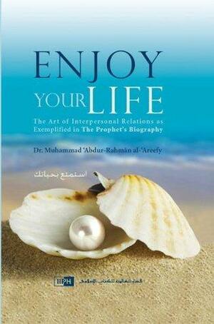Enjoy Your Life: The Art of Interpersonal Relations as Exemplified in the Prophet's Biography by محمد عبد الرحمن العريفي