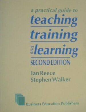 Teaching, Training And Learning: A Practical Guide by Ian Reece, Stephen Walker