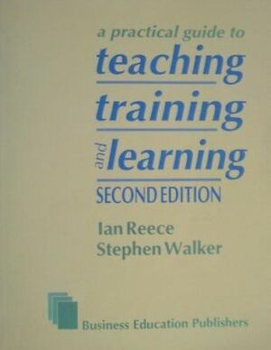 Teaching, Training And Learning: A Practical Guide by Stephen Walker, Ian Reece