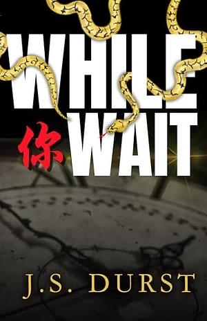 WHILE YOU WAIT by J.S. Durst