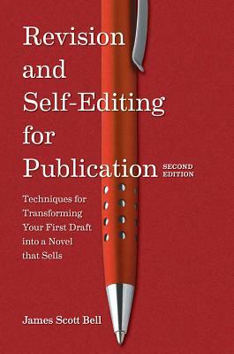 Revision and Self Editing for Publication: Techniques for Transforming Your First Draft Into a Novel That Sells by James Scott Bell