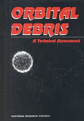 Orbital Debris: A Technical Assessment by Division on Engineering and Physical Sci, Commission on Engineering and Technical, National Research Council