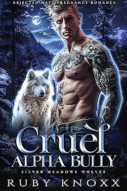 Cruel Alpha Bully: Rejected Mate Pregnancy Romance by Ruby Knoxx