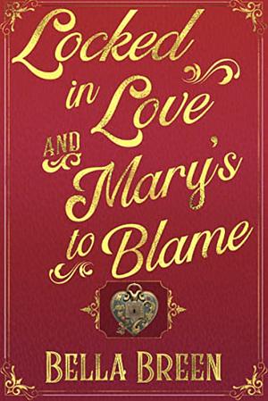 Locked in Love and Mary's to Blame: A Pride and Prejudice Variation  by Bella Breen