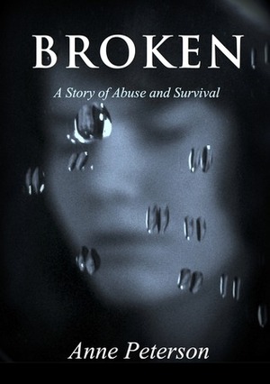 Broken: A Story of Abuse and Survival by Anne Peterson