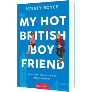 My Hot British Boyfriend (Boyfriend 1): Wie angelt man sich einen Traumprinzen? by Kristy Boyce