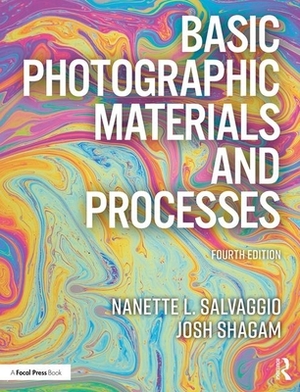 Basic Photographic Materials and Processes by Nanette L. Salvaggio, Josh Shagam