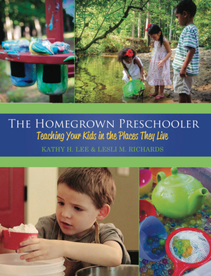 The Homegrown Preschooler: Teaching Your Kids in the Places They Live by Lesli Richards, Kathy Lee