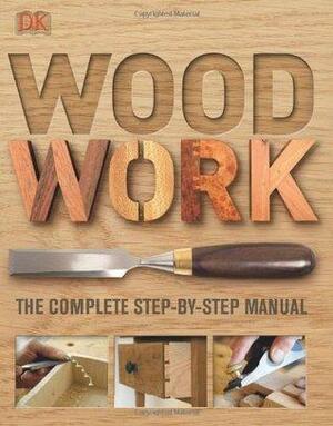 Wood Work: The Complete Step-By-Step Manual by J.M. Wilkie, John Lloyd, Jonathan Tibbs, Colin Eden-Eadon, Sally Francis, Alan Bridgewater, Gill Bridgewater, Glyn Bridgewater