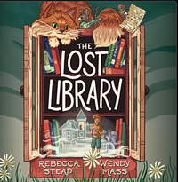 The Lost Library  by Rebecca Stead, Wendy Mass