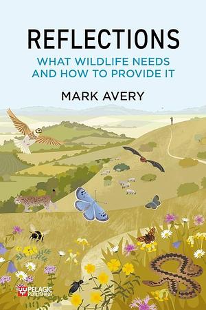 Reflections: What Wildlife Needs and How to Provide It by Mark Avery