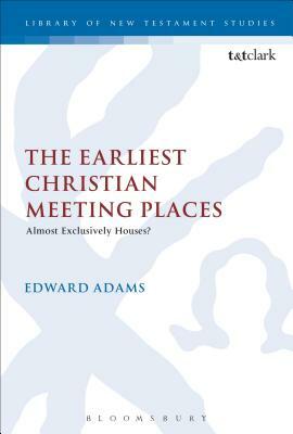 The Earliest Christian Meeting Places: Almost Exclusively Houses? by Edward Adams