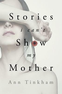 Stories I Can't Show My Mother by Ann Tinkham