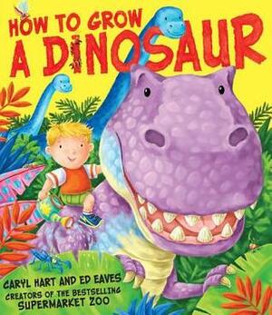 How to Grow a Dinosaur by Ed Eaves, Caryl Hart