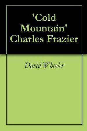 A Brief Critical Introduction to 'Cold Mountain' Charles Frazier by David Wheeler