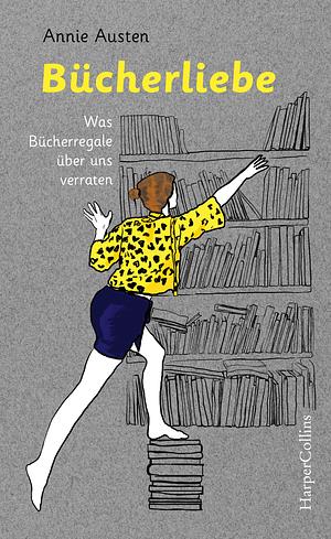 Bücherliebe - Was Bücherregale über uns verraten  by Annie Austen
