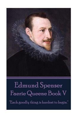 Edmund Spenser - Faerie Queene Book V: "Each goodly thing is hardest to begin." by Edmund Spenser