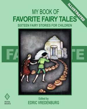 My Book of Favorite Fairy Tales: Sixteen Fairy Stories for Children Including Snow-White, Cinderella, Hansel and Grethel, and Beauty and the Beast by Edric Vredenburg