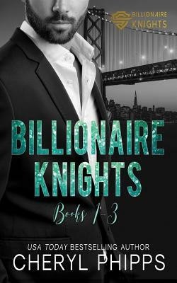 Billionaire Knights: Books 1-3 by Cheryl Phipps