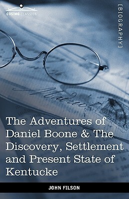 The Adventures of Daniel Boone: The Discovery, Settlement and Present State of Kentucke by John Filson