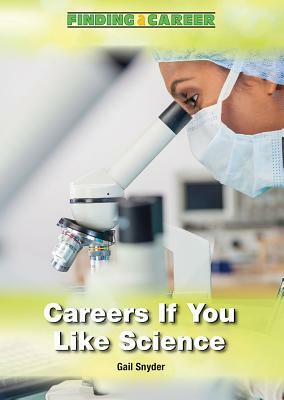 Careers If You Like Science by Gail Snyder