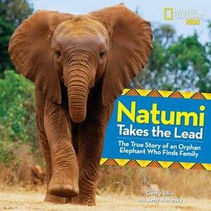 Natumi Takes the Lead: The True Story of an Orphan Elephant Who Finds Family by Gerry Ellis, Amy Novesky