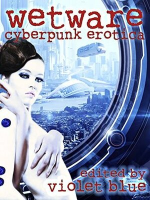 Wetware: Cyberpunk Erotica by Violet Blue