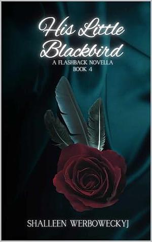 His Little Blackbird: A Flashback Novella: Book 4 by Shalleen Werboweckyj, Shalleen Werboweckyj